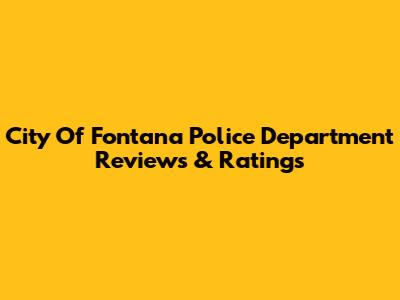 City Of Fontana Police Department Reviews & Ratings