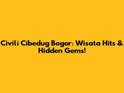 Civili Cibedug Bogor: Wisata Hits & Hidden Gems!