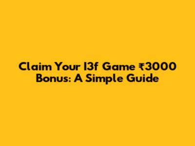 Claim Your I3f Game ₹3000 Bonus: A Simple Guide