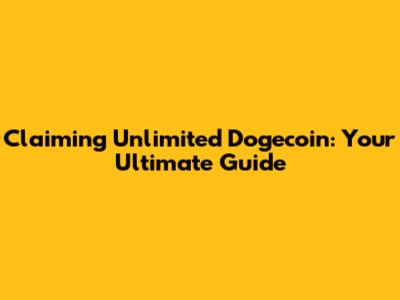 Claiming Unlimited Dogecoin: Your Ultimate Guide