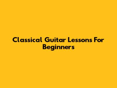 Classical Guitar Lessons For Beginners