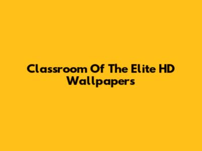 Classroom Of The Elite HD Wallpapers