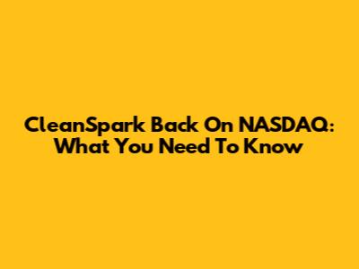 CleanSpark Back On NASDAQ: What You Need To Know