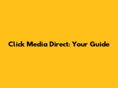 Click Media Direct: Your Guide