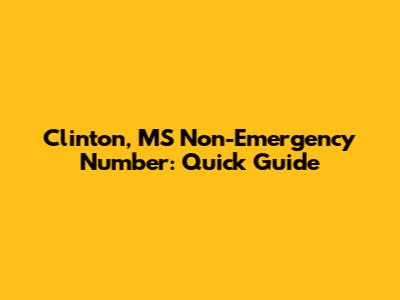 Clinton, MS Non-Emergency Number: Quick Guide