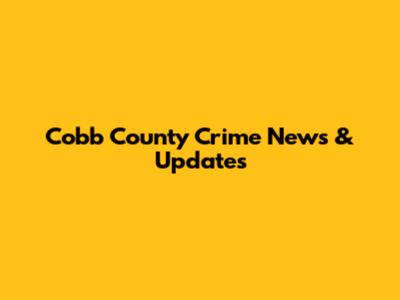 Cobb County Crime News & Updates