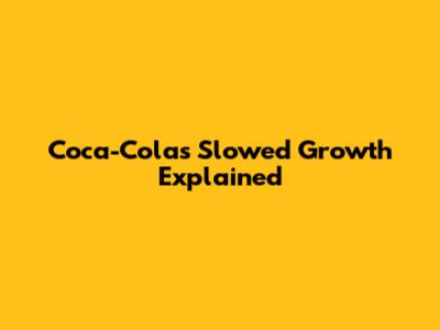 Coca-Cola's Slowed Growth Explained