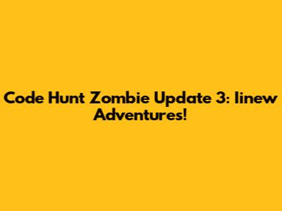 Code Hunt Zombie Update 3: Iinew Adventures!