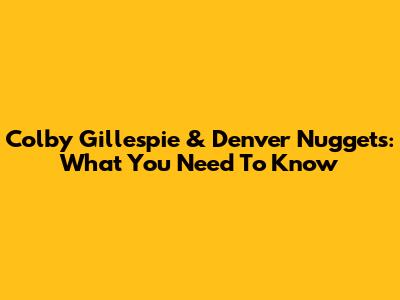 Colby Gillespie & Denver Nuggets: What You Need To Know