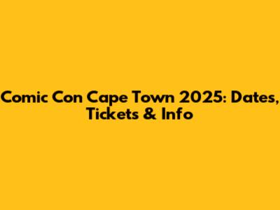 Comic Con Cape Town 2025: Dates, Tickets & Info