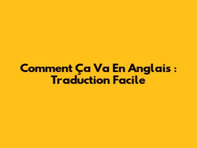 Comment Ça Va En Anglais : Traduction Facile