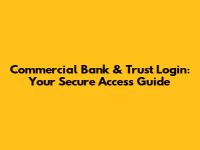 Commercial Bank & Trust Login: Your Secure Access Guide