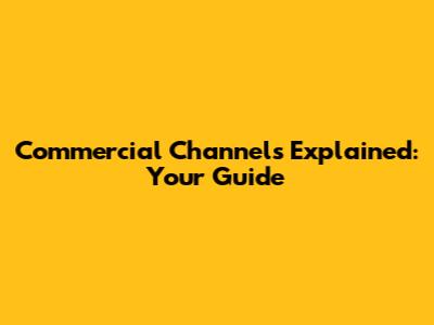 Commercial Channels Explained: Your Guide