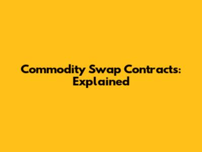 Commodity Swap Contracts: Explained