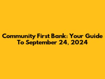 Community First Bank: Your Guide To September 24, 2024