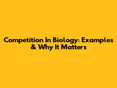 Competition In Biology: Examples & Why It Matters
