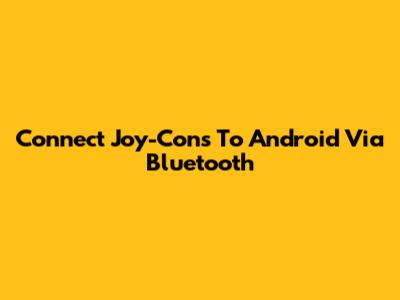 Connect Joy-Cons To Android Via Bluetooth