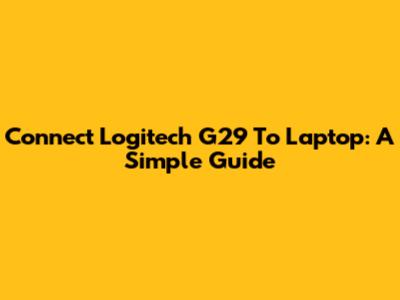 Connect Logitech G29 To Laptop: A Simple Guide