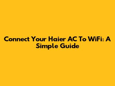 Connect Your Haier AC To WiFi: A Simple Guide