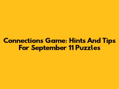 Connections Game: Hints And Tips For September 11 Puzzles