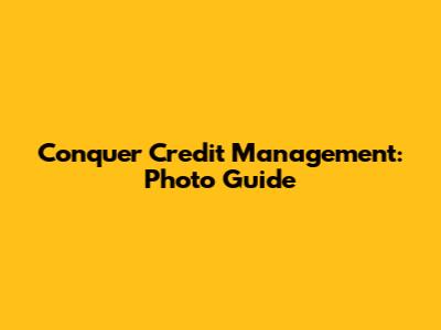 Conquer Credit Management: Photo Guide