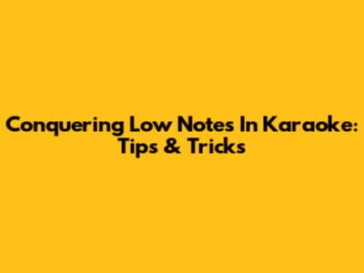 Conquering Low Notes In Karaoke: Tips & Tricks