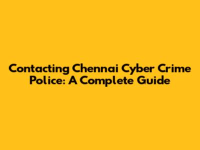 Contacting Chennai Cyber Crime Police: A Complete Guide