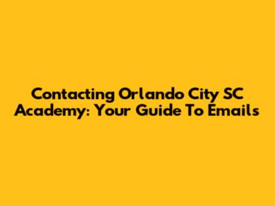 Contacting Orlando City SC Academy: Your Guide To Emails