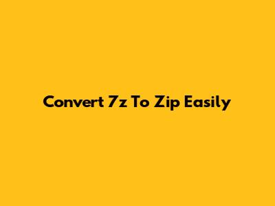 Convert 7z To Zip Easily
