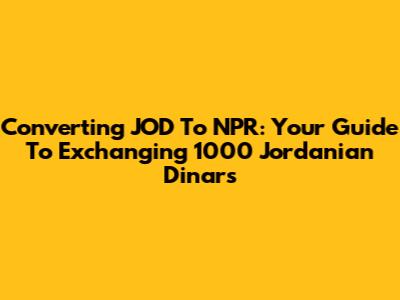 Converting JOD To NPR: Your Guide To Exchanging 1000 Jordanian Dinars