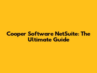 Cooper Software NetSuite: The Ultimate Guide