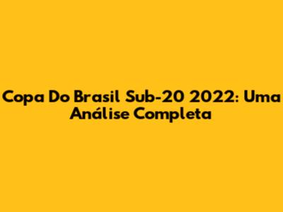 Copa Do Brasil Sub-20 2022: Uma Análise Completa