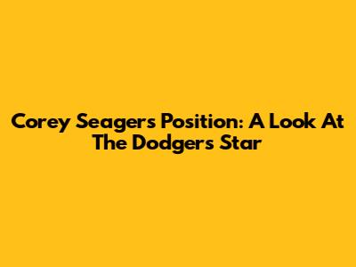 Corey Seager's Position: A Look At The Dodgers' Star
