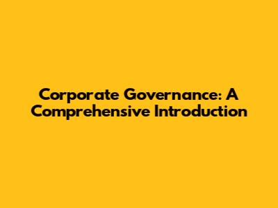 Corporate Governance: A Comprehensive Introduction