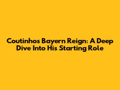 Coutinho's Bayern Reign: A Deep Dive Into His Starting Role