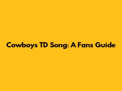 Cowboys TD Song: A Fan's Guide
