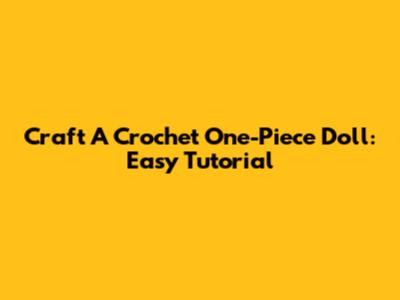 Craft A Crochet One-Piece Doll: Easy Tutorial