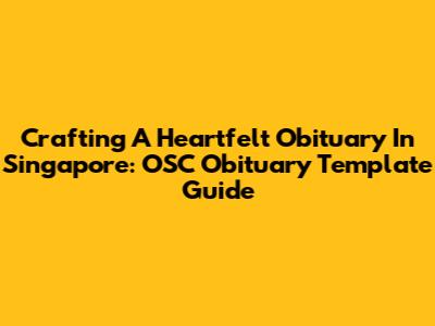 Crafting A Heartfelt Obituary In Singapore: OSC Obituary Template Guide