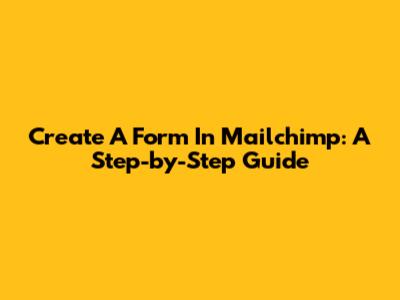 Create A Form In Mailchimp: A Step-by-Step Guide