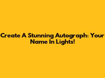 Create A Stunning Autograph: Your Name In Lights!