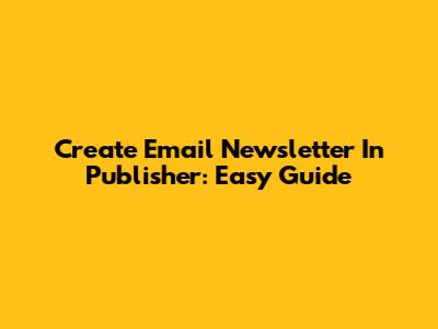 Create Email Newsletter In Publisher: Easy Guide