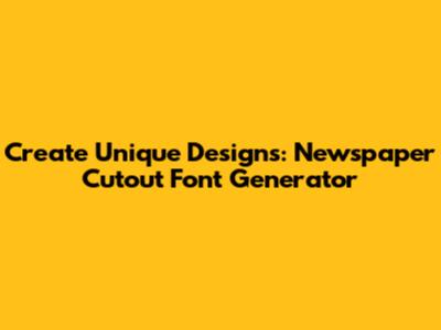 Create Unique Designs: Newspaper Cutout Font Generator