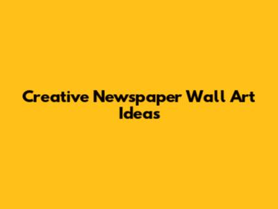 Creative Newspaper Wall Art Ideas