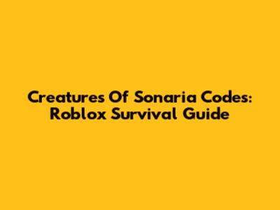 Creatures Of Sonaria Codes: Roblox Survival Guide