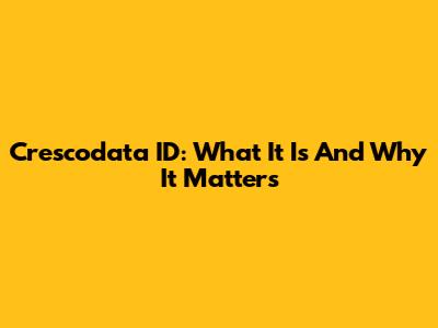 Crescodata ID: What It Is And Why It Matters