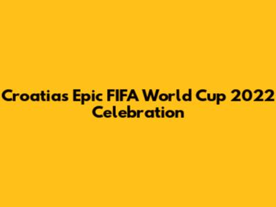 Croatia's Epic FIFA World Cup 2022 Celebration