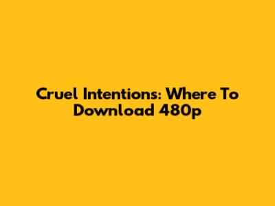 Cruel Intentions: Where To Download 480p