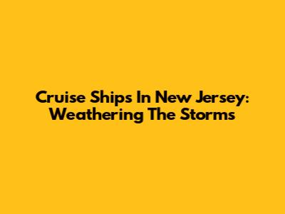 Cruise Ships In New Jersey: Weathering The Storms
