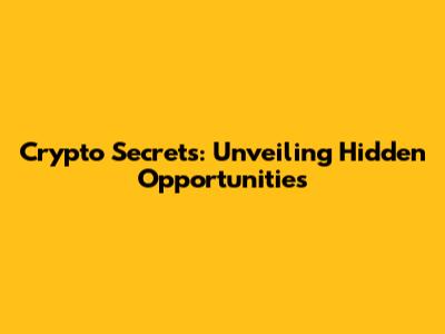 Crypto Secrets: Unveiling Hidden Opportunities