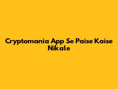 Cryptomania App Se Paise Kaise Nikale